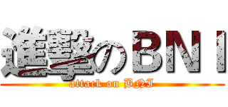 進擊のＢＮＩ (attack on BNI)