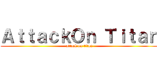 ＡｔｔａｃｋＯｎ Ｔｉｔａｎ (attack on titan)