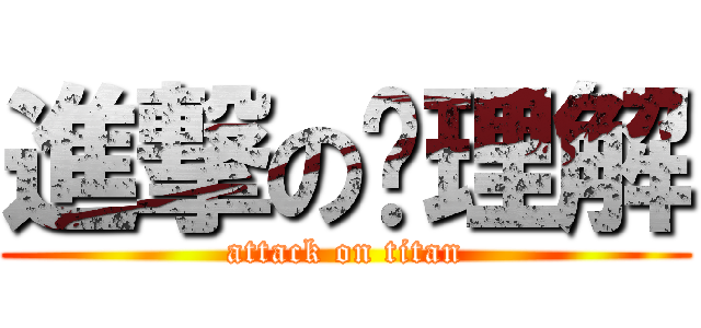 進撃の咘理解 (attack on titan)