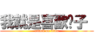 我就是喜歡醬子  (attack on titan)