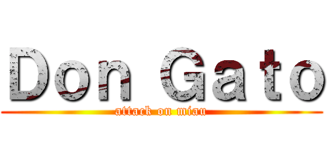 Ｄｏｎ Ｇａｔｏ (attack on miau)