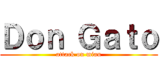 Ｄｏｎ Ｇａｔｏ (attack on miau)