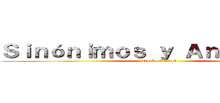 Ｓｉｎóｎｉｍｏｓ ｙ Ａｎóｎｉｍｏｓ (attack on titan)