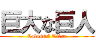 巨大な巨人 (Colossal Titan)