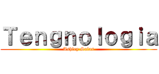 Ｔｅｎｇｎｏｌｏｇｉａ (Ashley Salas)
