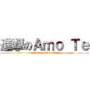 進撃のＡｍｏ Ｔｅ (attack on Amo Te)