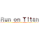 Ｒｕｎ ｏｎ Ｔｉｔａｎ (attack on titan)