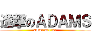 進撃のＡＤＡＭＳ (attack on titan)