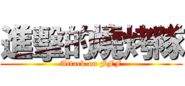 進擊的燒烤隊 (Attack on FFF)