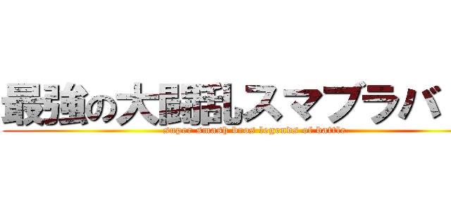 最強の大闘乱スマブラバトル (super smash bros legends of battle)
