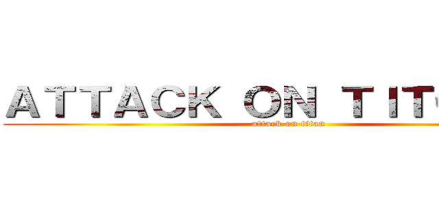 ＡＴＴＡＣＫ ＯＮ ＴＩＴＯＵＡＮ (attack on titan)