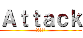 Ａｔｔａｃｋ (進撃の巨人)