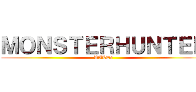 ＭＯＮＳＴＥＲＨＵＮＴＥＲ (WILDs)