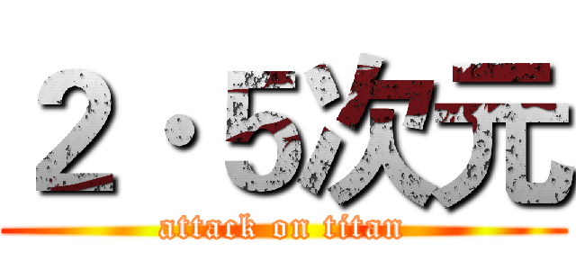 ２·５次元 (attack on titan)