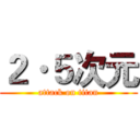 ２·５次元 (attack on titan)