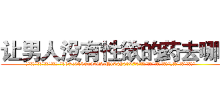让男人没有性欲的药去哪买 (让男人没有性欲的药去哪买【电.话186x0156x9662-Q194843976林氏药业】我们做的是长期生意,靠的是老客户长期支持
参考消息网2月20日报道 韩媒称，“剩女多、离婚率高的城市，房价一定会上涨。”这是中国经济学家金岩石2016年12月参加在上海举行的房地产相关论坛时说的话。
)