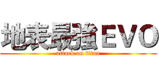 地表最強ＥＶＯ (attack on titan)