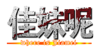 佳妹呢 (where is Jiamei)