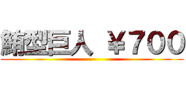 鮪型巨人 ￥７００ ()