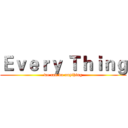 Ｅｖｅｒｙ Ｔｈｉｎｇ (we can do anything)