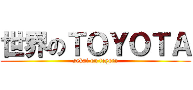世界のＴＯＹＯＴＡ (sekai on toyota)