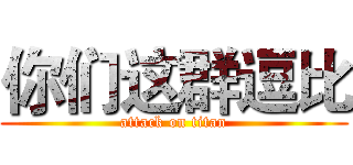 你们这群逗比 (attack on titan)