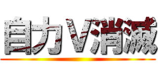 自力Ｖ消滅 ()