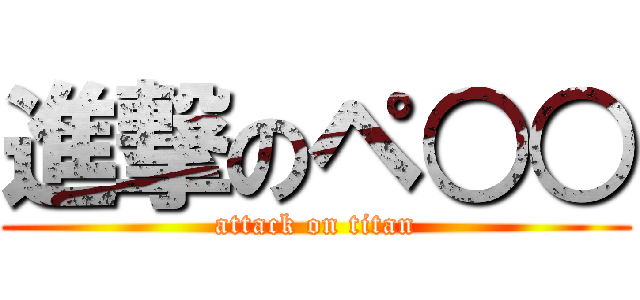 進撃のペ○○ (attack on titan)