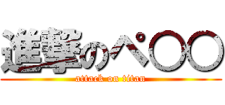 進撃のペ○○ (attack on titan)