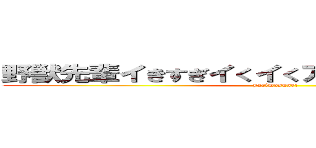 野獣先輩イきすぎイくイくアッアッアッアッ♂ (yarimasune!)