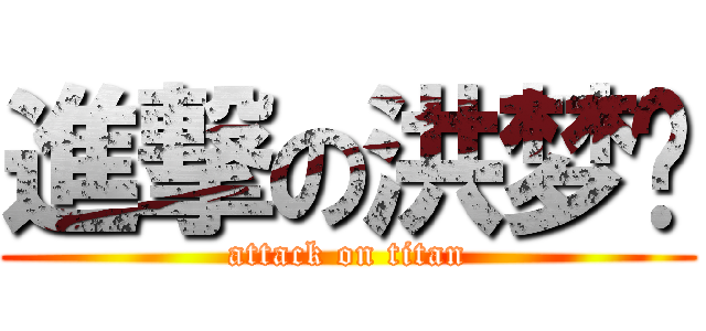 進撃の洪梦颖 (attack on titan)