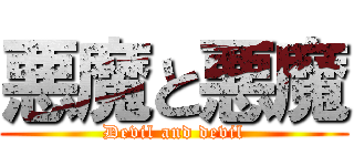 悪魔と悪魔 (Devil and devil)