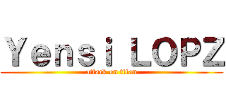 Ｙｅｎｓｉ ＬＯＰＺ (attack on titan)