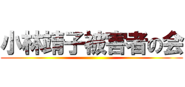 小林靖子被害者の会 ()