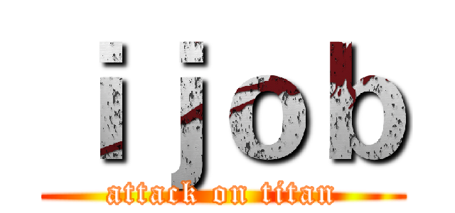 ｉｊｏｂ (attack on titan)