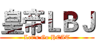 皇帝ＬＢＪ (Let's Go HEAT)