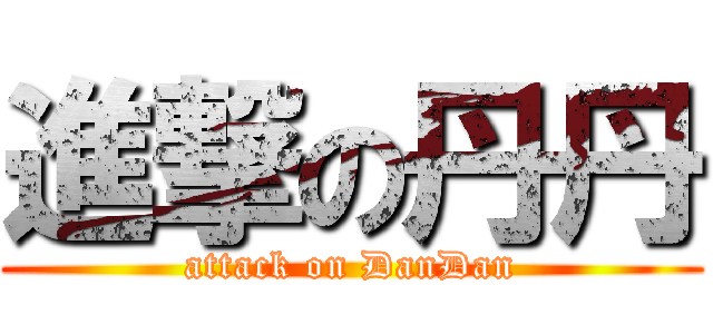 進撃の丹丹 (attack on DanDan)