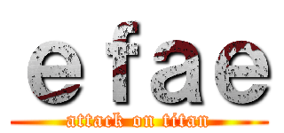 ｅｆａｅ (attack on titan)