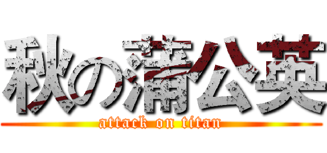 秋の蒲公英 (attack on titan)