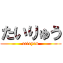たいりゅう (tairyuu)