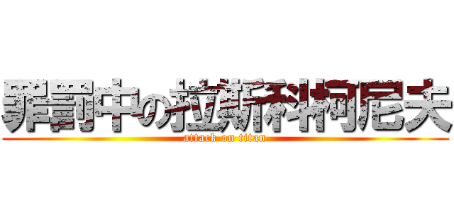 罪罰中の拉斯科柯尼夫 (attack on titan)