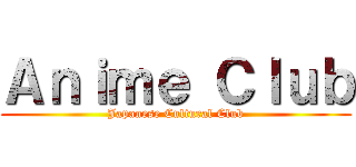 Ａｎｉｍｅ Ｃｌｕｂ (Japanese Cultural Club)