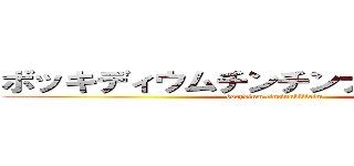 ボッキディウムチンチンナブリフェルム (bocydinm tintinublifelm)