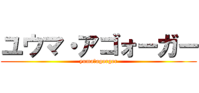 ユウマ・アゴォーガー (yuma・agorger)