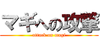 マギへの攻撃 (attack on magi)