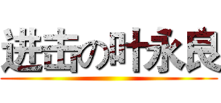 进击の叶永良 ()