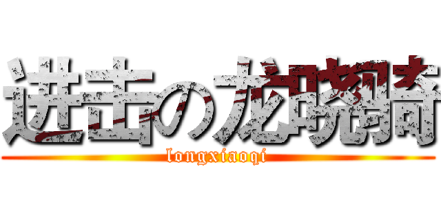 进击の龙晓骑 (longxiaoqi)