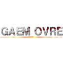 ＧＡＥＭ ＯＶＲＥ (うん、やろう)