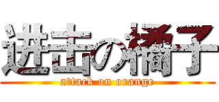 进击の橘子 (attack on orange)