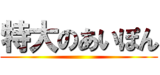 特大のあいぽん ()
